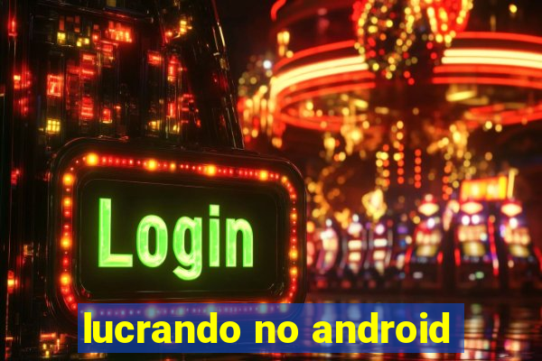 lucrando no android